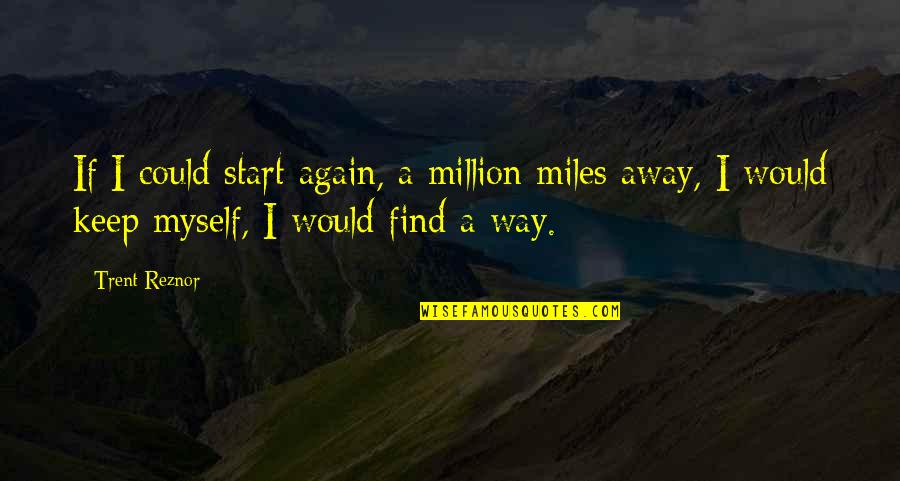 Draugai 1 Quotes By Trent Reznor: If I could start again, a million miles Draugai 1 Quotes By Trent Reznor: If I could start again, a million miles