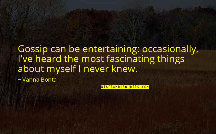 Draugai Quotes By Vanna Bonta: Gossip can be entertaining: occasionally, I've heard the