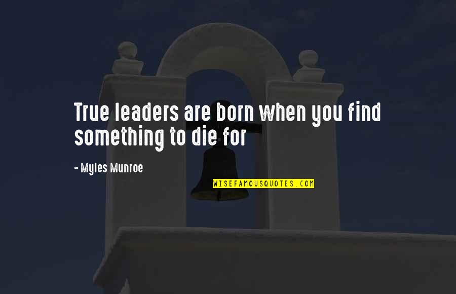 Draugar Quotes By Myles Munroe: True leaders are born when you find something Draugar Quotes By Myles Munroe: True leaders are born when you find something