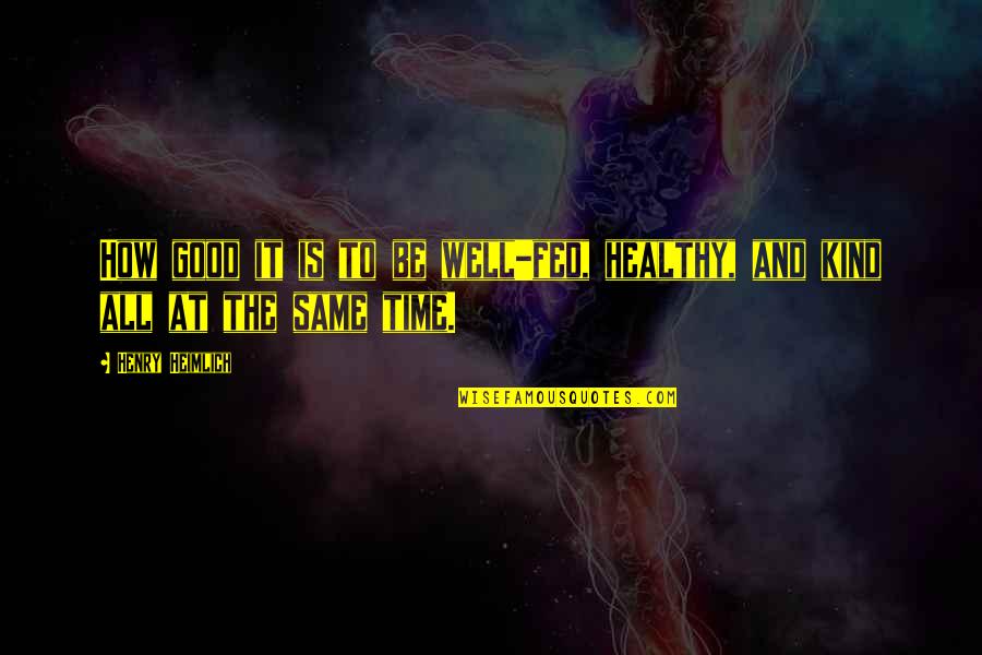 Draugas Lt Quotes By Henry Heimlich: How good it is to be well-fed, healthy,