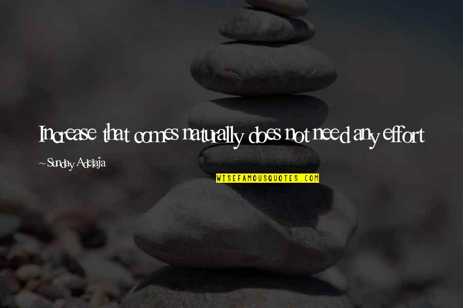 Draugas Obituaries Quotes By Sunday Adelaja: Increase that comes naturally does not need any Draugas Obituaries Quotes By Sunday Adelaja: Increase that comes naturally does not need any