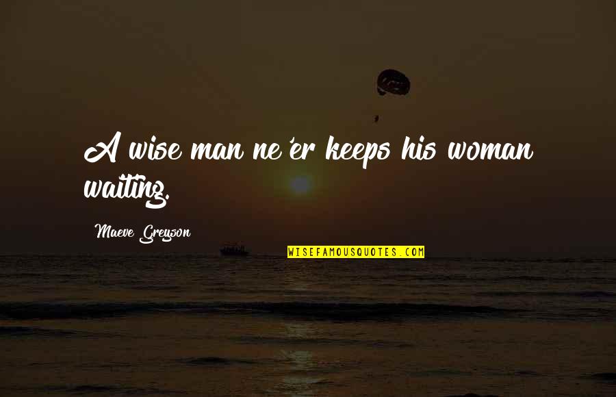 Draugelis Ashton Quotes By Maeve Greyson: A wise man ne'er keeps his woman waiting.