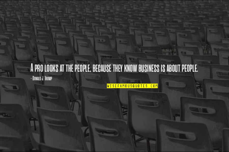 Draugelis Draugelis Quotes By Donald J. Trump: A pro looks at the people, because they Draugelis Draugelis Quotes By Donald J. Trump: A pro looks at the people, because they