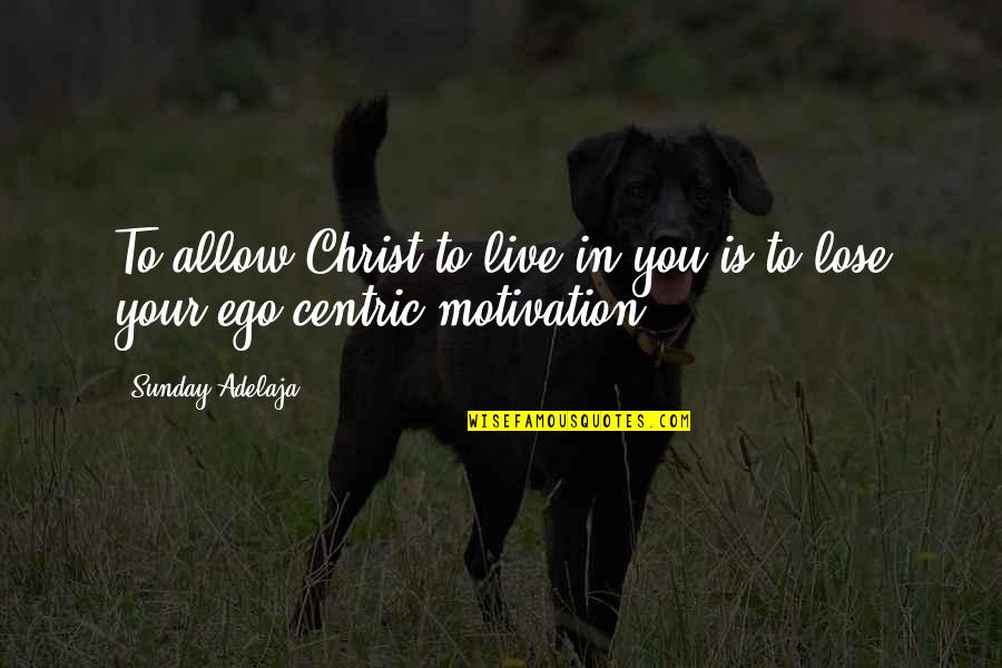 Draughns Business School Quotes By Sunday Adelaja: To allow Christ to live in you is