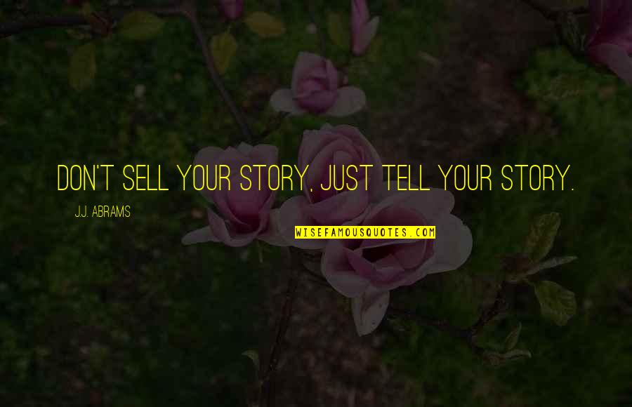 Draught Works Quotes By J.J. Abrams: Don't sell your story, just tell your story. Draught Works Quotes By J.J. Abrams: Don't sell your story, just tell your story.