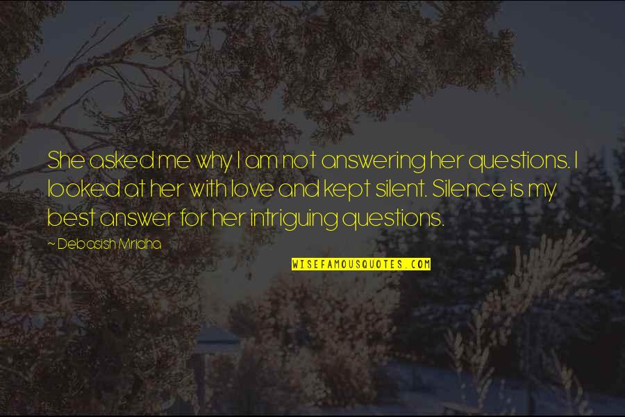 Draughted Quotes By Debasish Mridha: She asked me why I am not answering Draughted Quotes By Debasish Mridha: She asked me why I am not answering