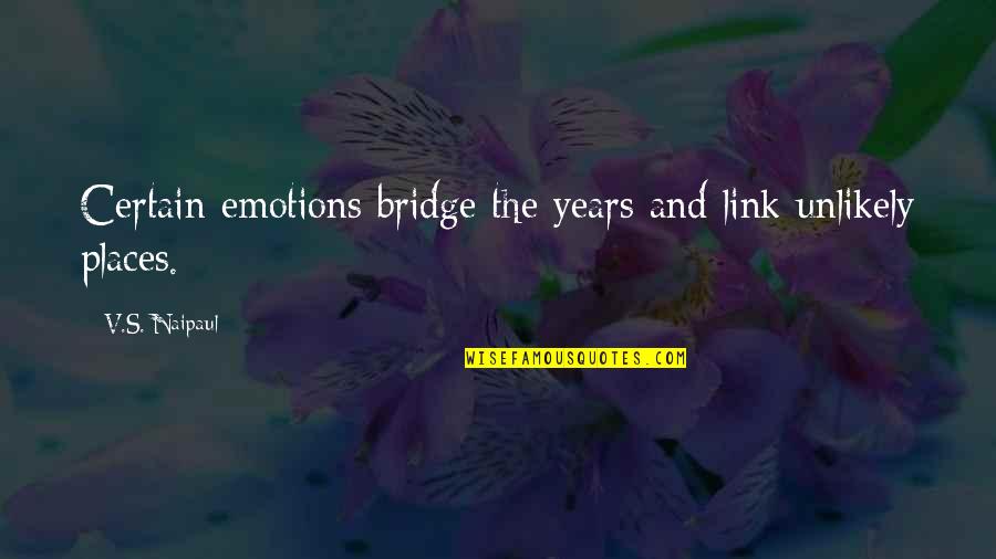 Draughted Quotes By V.S. Naipaul: Certain emotions bridge the years and link unlikely