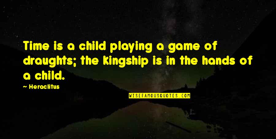 Draughts Quotes By Heraclitus: Time is a child playing a game of