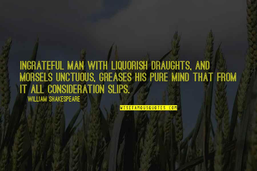 Draughts Quotes By William Shakespeare: Ingrateful man with liquorish draughts, and morsels unctuous,