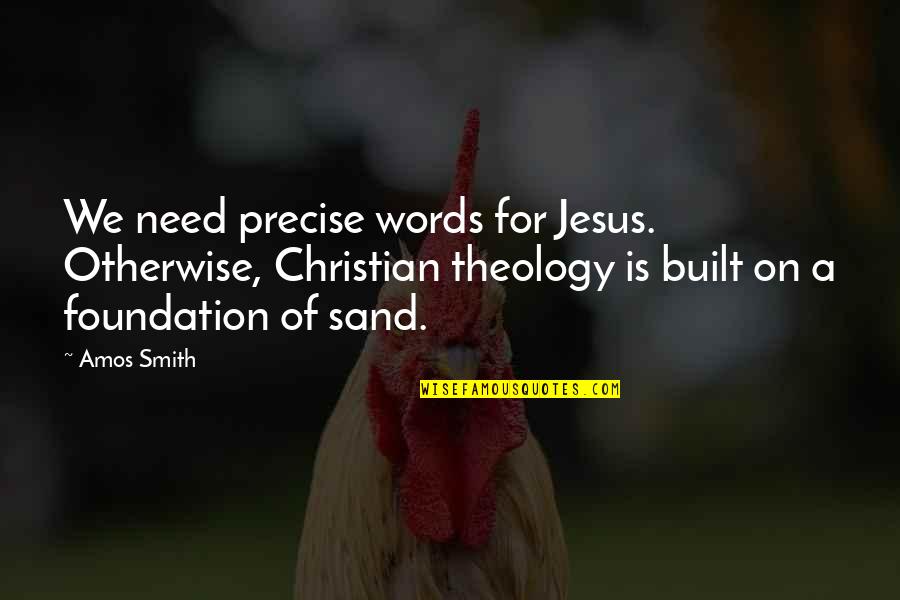 Draughtsman Contract Quotes By Amos Smith: We need precise words for Jesus. Otherwise, Christian