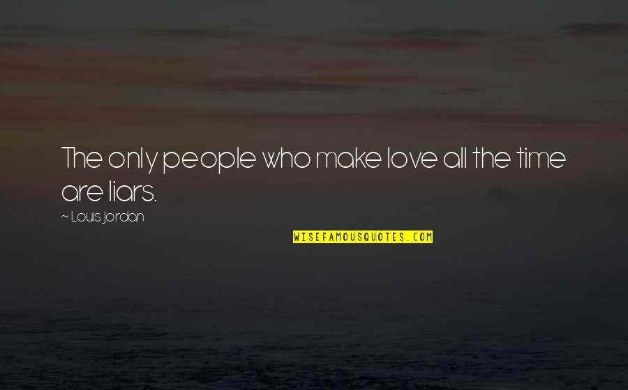 Draugs Nejauta Quotes By Louis Jordan: The only people who make love all the