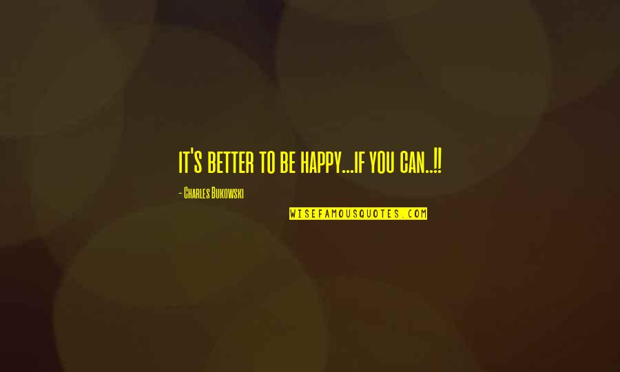 Drava Wines Quotes By Charles Bukowski: it's better to be happy...if you can..!!