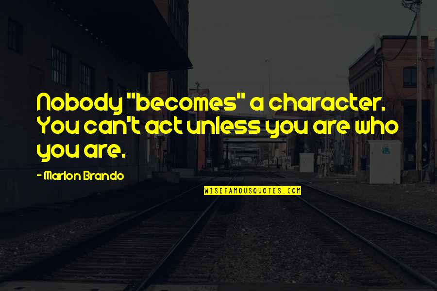 Dravecky Video Quotes By Marlon Brando: Nobody "becomes" a character. You can't act unless
