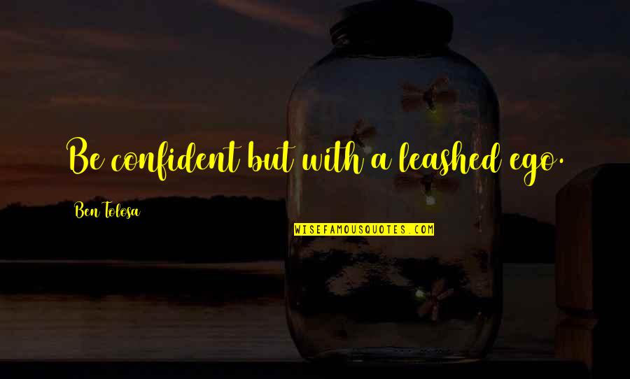 Draven Funny Quotes By Ben Tolosa: Be confident but with a leashed ego. Draven Funny Quotes By Ben Tolosa: Be confident but with a leashed ego.