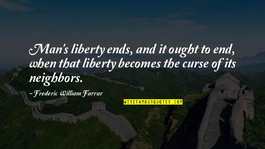 Draven Lol Quotes By Frederic William Farrar: Man's liberty ends, and it ought to end,