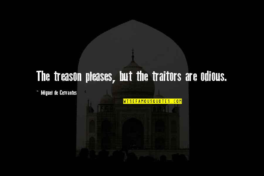 Draven Lol Quotes By Miguel De Cervantes: The treason pleases, but the traitors are odious.