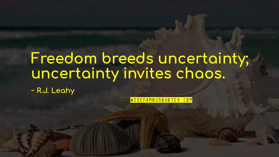 Dravick Quotes By R.J. Leahy: Freedom breeds uncertainty; uncertainty invites chaos.