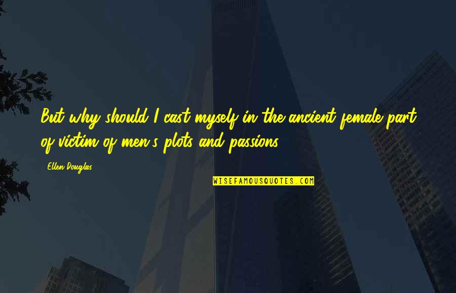 Dravida Quotes By Ellen Douglas: But why should I cast myself in the Dravida Quotes By Ellen Douglas: But why should I cast myself in the