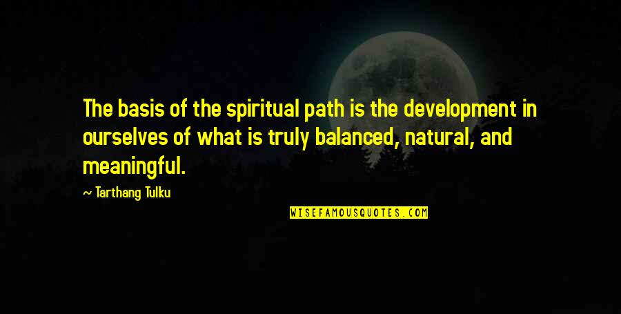 Dravidian Architecture Quotes By Tarthang Tulku: The basis of the spiritual path is the