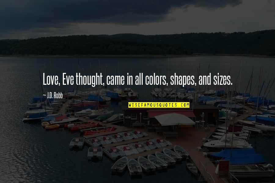 Dravid's Quotes By J.D. Robb: Love, Eve thought, came in all colors, shapes,