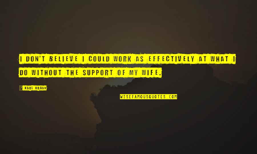 Dravid's Quotes By Karl Urban: I don't believe I could work as effectively Dravid's Quotes By Karl Urban: I don't believe I could work as effectively