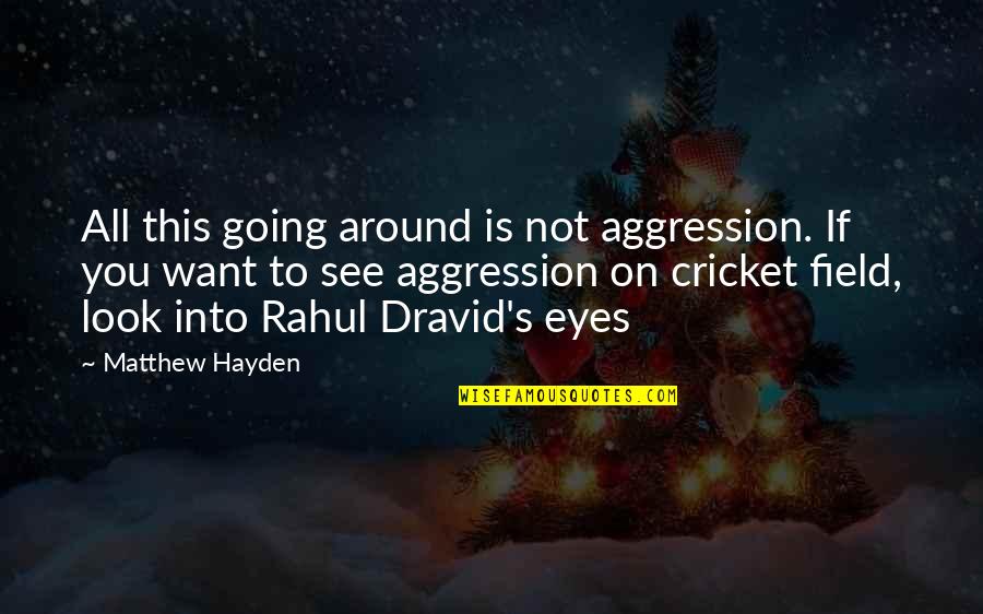 Dravid's Quotes By Matthew Hayden: All this going around is not aggression. If Dravid's Quotes By Matthew Hayden: All this going around is not aggression. If