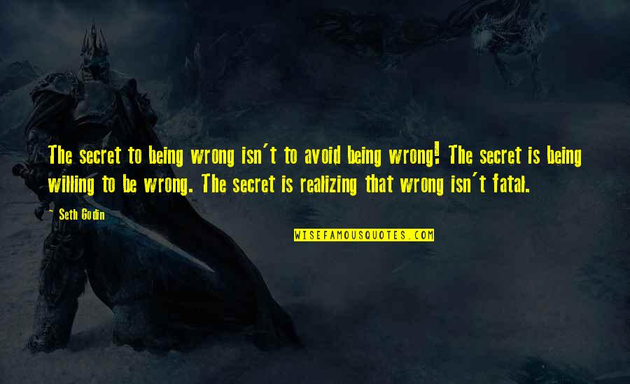 Dravis Quotes By Seth Godin: The secret to being wrong isn't to avoid