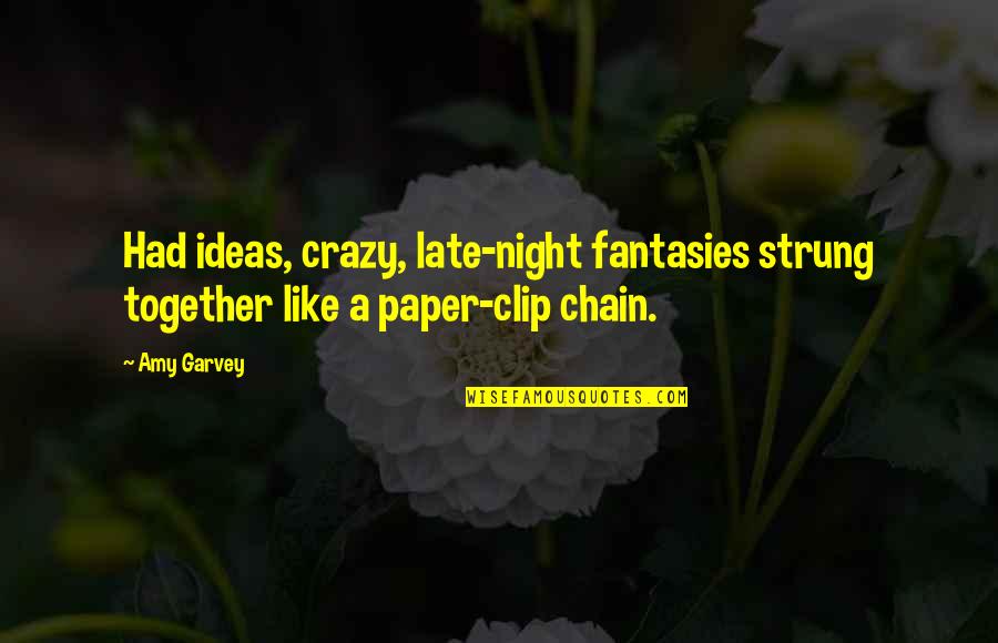 Dravyarthekaraya Quotes By Amy Garvey: Had ideas, crazy, late-night fantasies strung together like