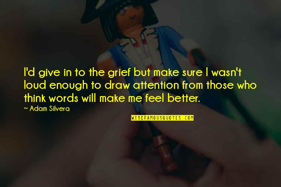 Draw Attention Quotes By Adam Silvera: I'd give in to the grief but make