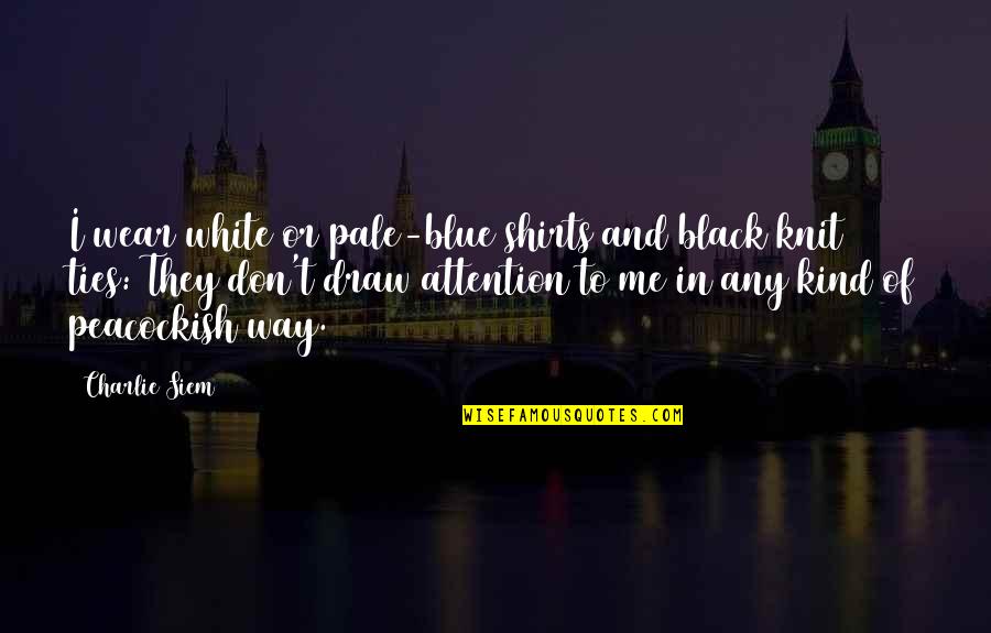 Draw Attention Quotes By Charlie Siem: I wear white or pale-blue shirts and black