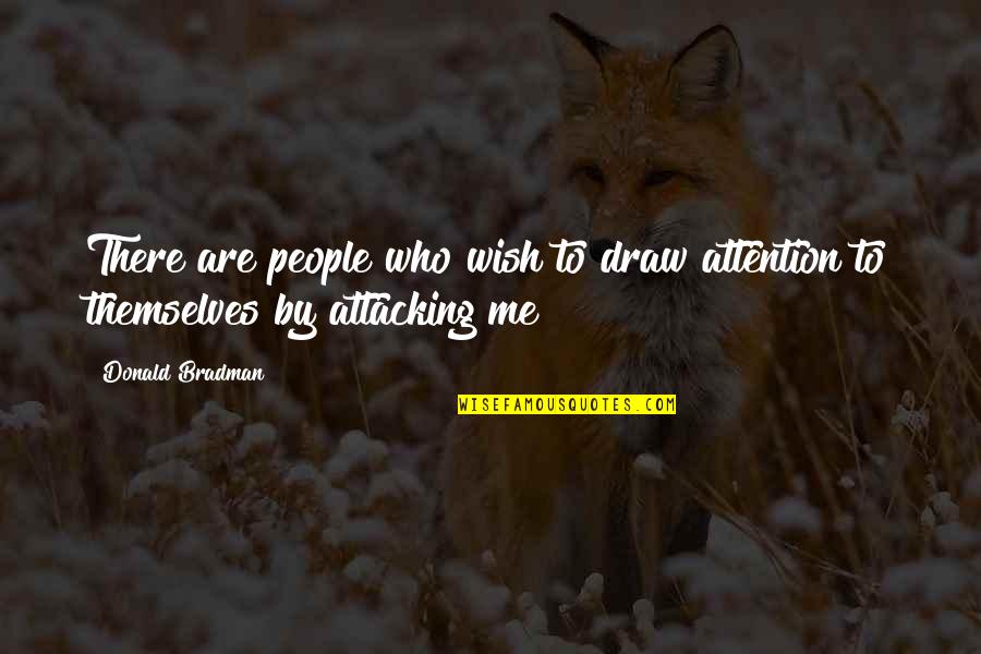 Draw Attention Quotes By Donald Bradman: There are people who wish to draw attention