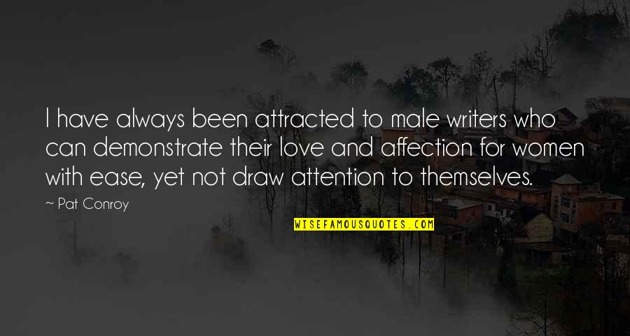 Draw Attention Quotes By Pat Conroy: I have always been attracted to male writers