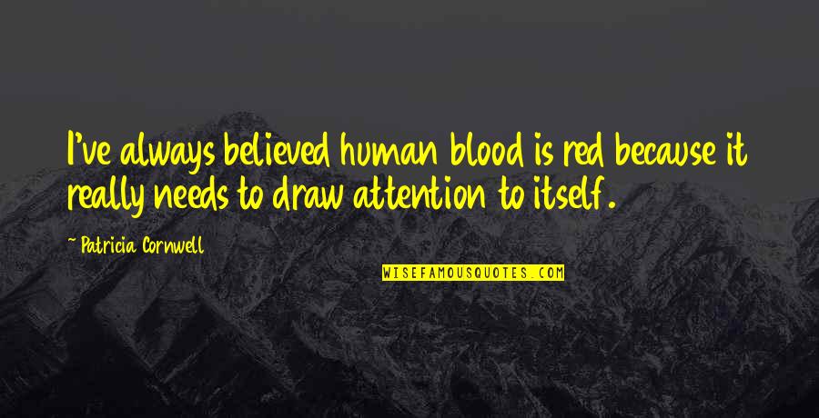 Draw Attention Quotes By Patricia Cornwell: I've always believed human blood is red because