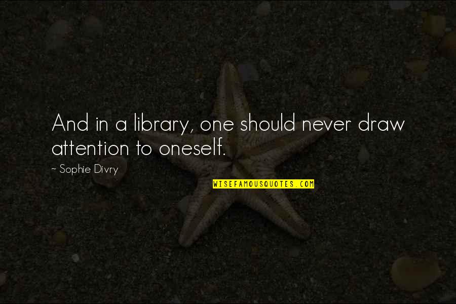 Draw Attention Quotes By Sophie Divry: And in a library, one should never draw