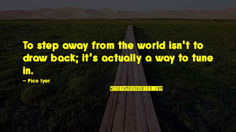 Draw Back Quotes By Pico Iyer: To step away from the world isn't to