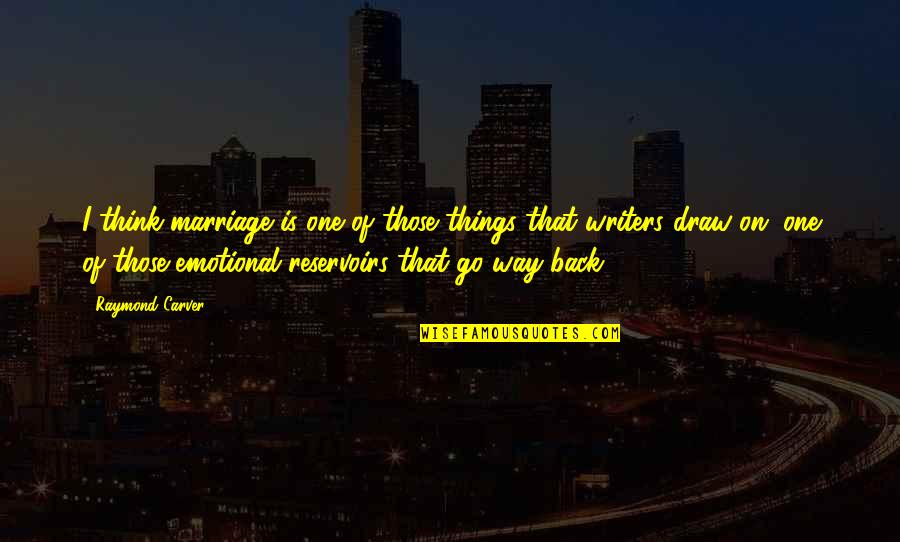Draw Back Quotes By Raymond Carver: I think marriage is one of those things