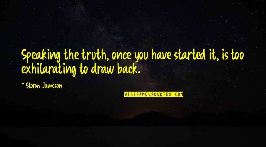 Draw Back Quotes By Storm Jameson: Speaking the truth, once you have started it,