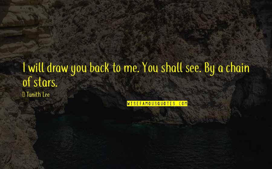 Draw Back Quotes By Tanith Lee: I will draw you back to me. You