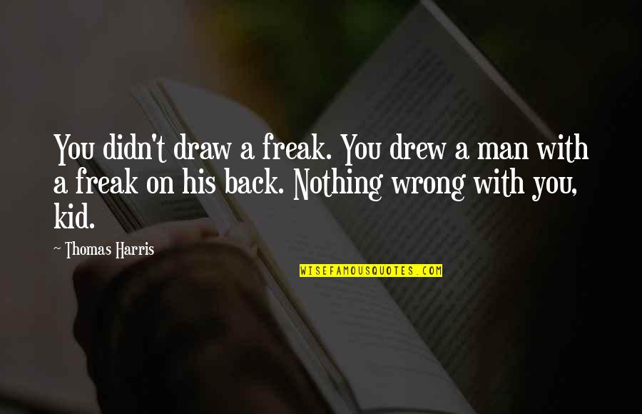 Draw Back Quotes By Thomas Harris: You didn't draw a freak. You drew a