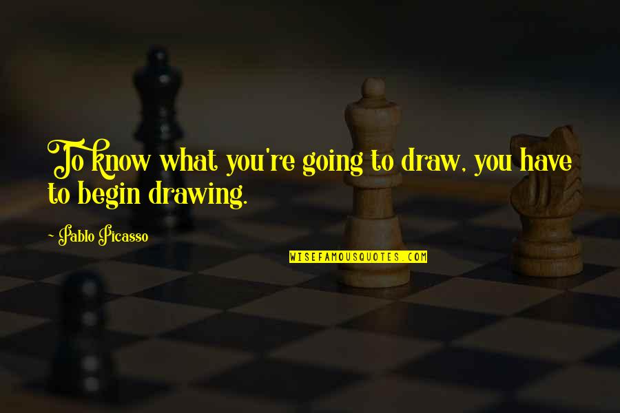 Draw Drawing With Quotes By Pablo Picasso: To know what you're going to draw, you