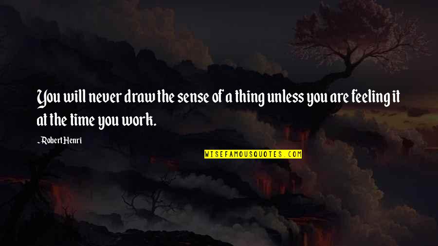 Draw Drawing With Quotes By Robert Henri: You will never draw the sense of a