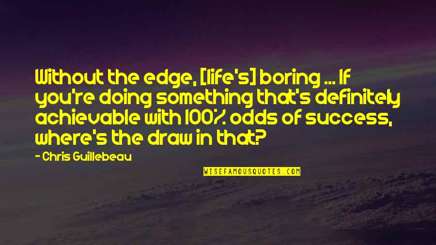 Draw Life Quotes By Chris Guillebeau: Without the edge, [life's] boring ... If you're