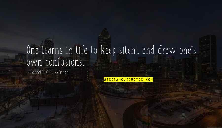 Draw Life Quotes By Cornelia Otis Skinner: One learns in life to keep silent and