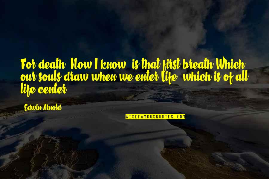 Draw Life Quotes By Edwin Arnold: For death, Now I know, is that first