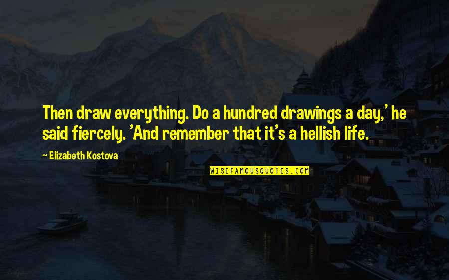Draw Life Quotes By Elizabeth Kostova: Then draw everything. Do a hundred drawings a