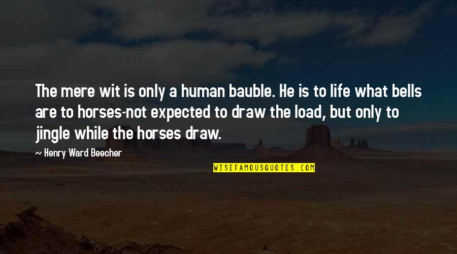 Draw Life Quotes By Henry Ward Beecher: The mere wit is only a human bauble.
