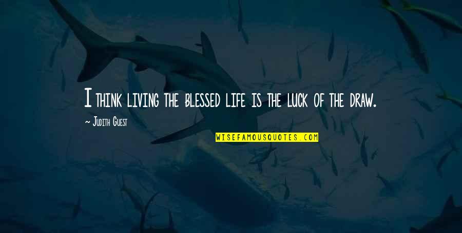 Draw Life Quotes By Judith Guest: I think living the blessed life is the