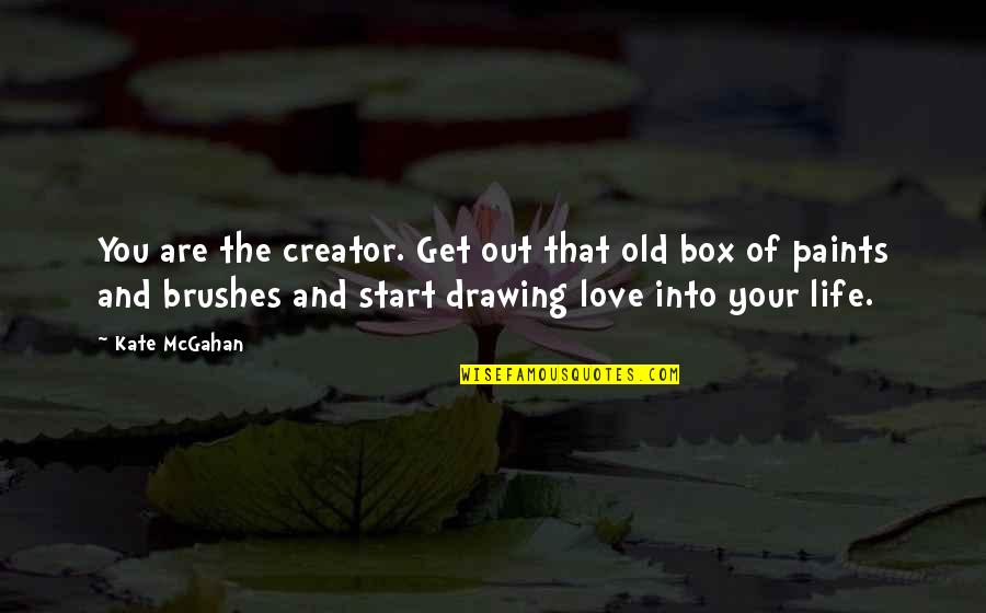 Draw Life Quotes By Kate McGahan: You are the creator. Get out that old