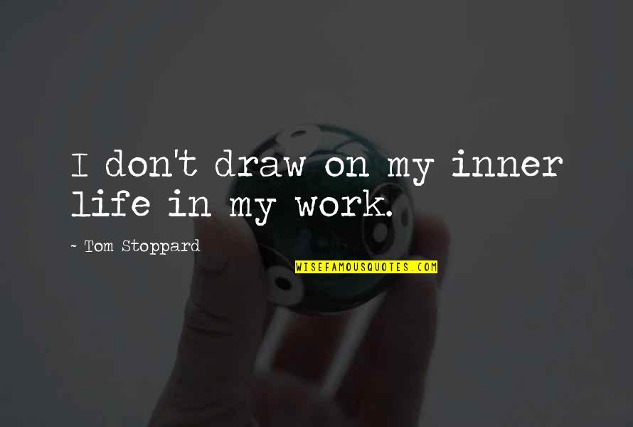 Draw Life Quotes By Tom Stoppard: I don't draw on my inner life in