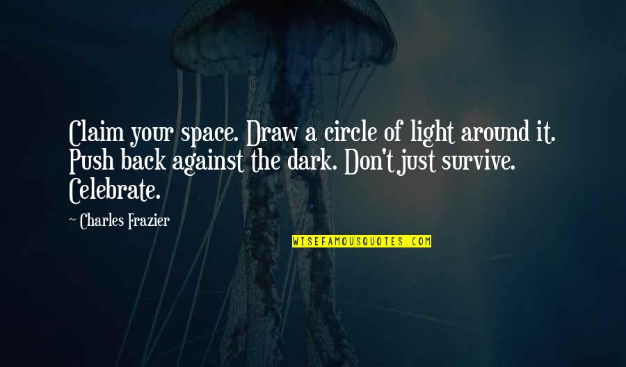 Draw Light Quotes By Charles Frazier: Claim your space. Draw a circle of light